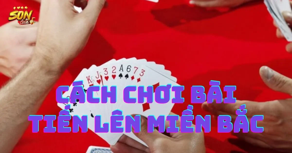 Cách chơi bài tiến lên miền Bắc cho người mới bắt đầu 1 Các quy tắc cơ bản trong cách chơi bài tiến lên miền Bắc