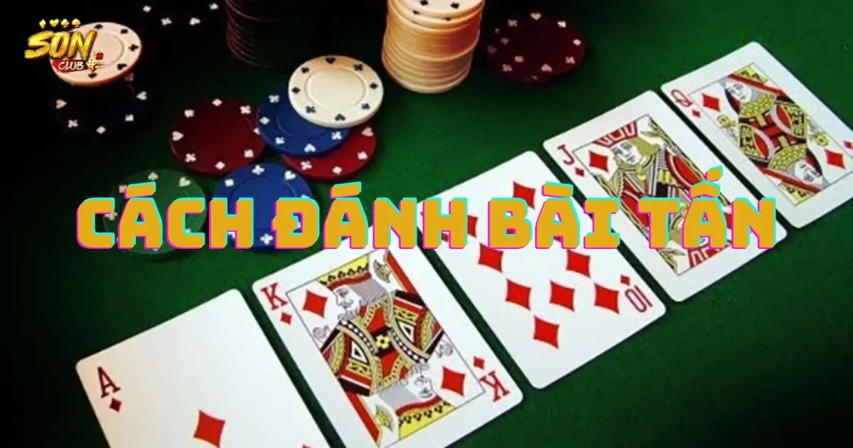 Các quy tắc cơ bản trong cách đánh bài tấn