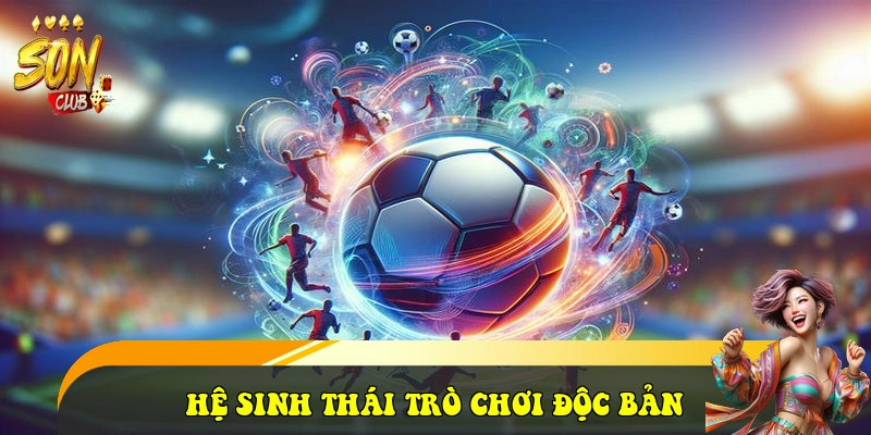 SonClub - Cổng Game Đổi Thưởng SonClub Đẳng Cấp 2026 33 Hệ sinh thái trò chơi Độc bản